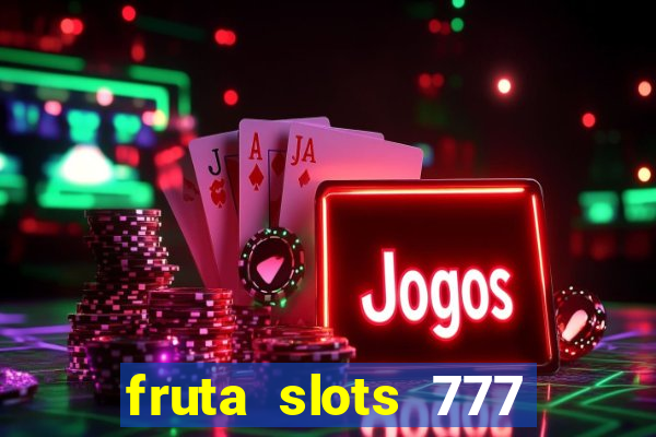 fruta slots 777 mega jackpot paga mesmo